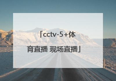 「cctv-5+体育直播 现场直播」cctv5现场直播入口